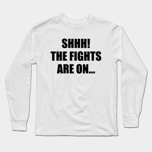 Shh The Fights Are On Long Sleeve T-Shirt